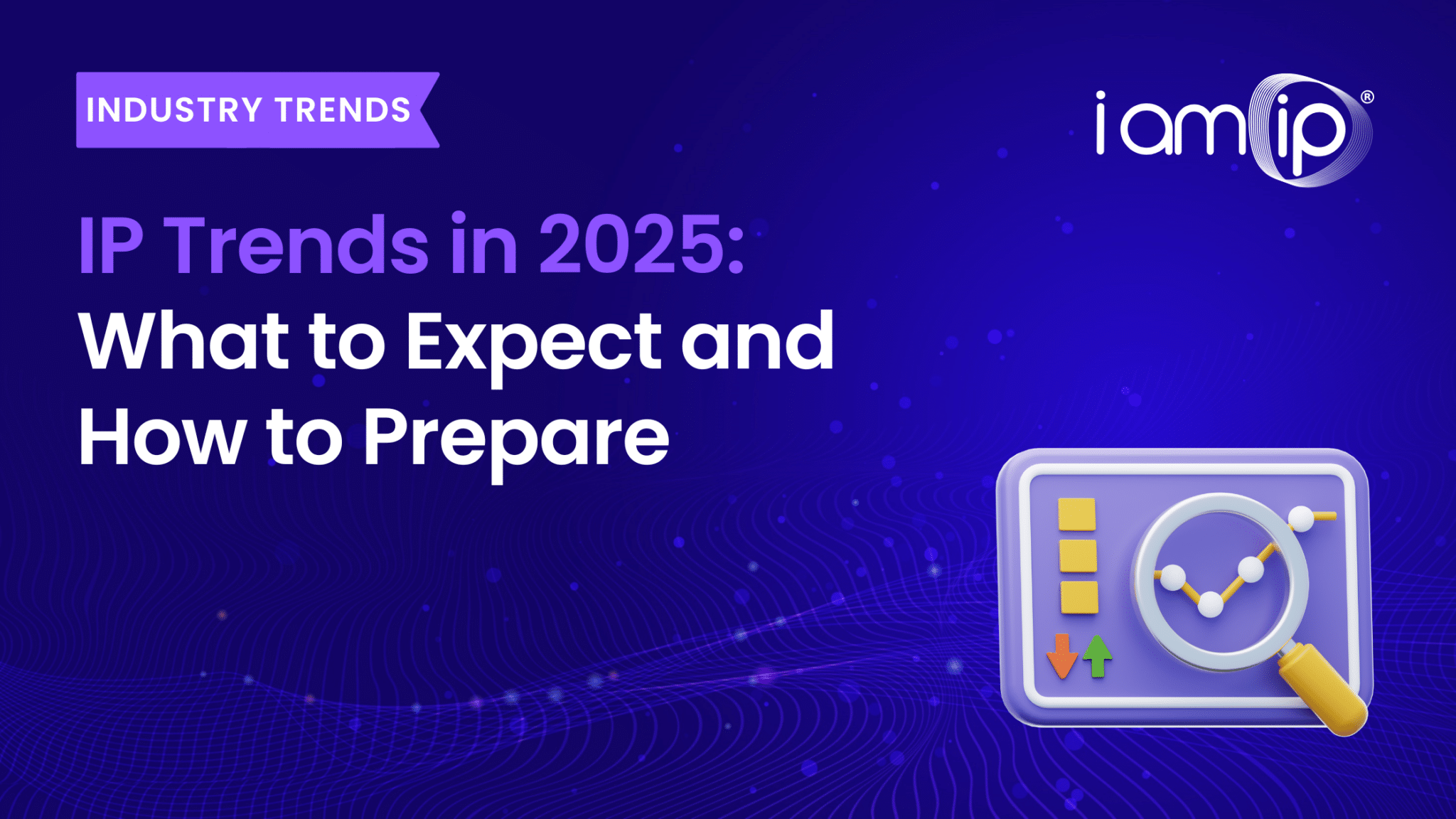 IP Trends in 2025: What to Expect and How to Prepare - IamIP
