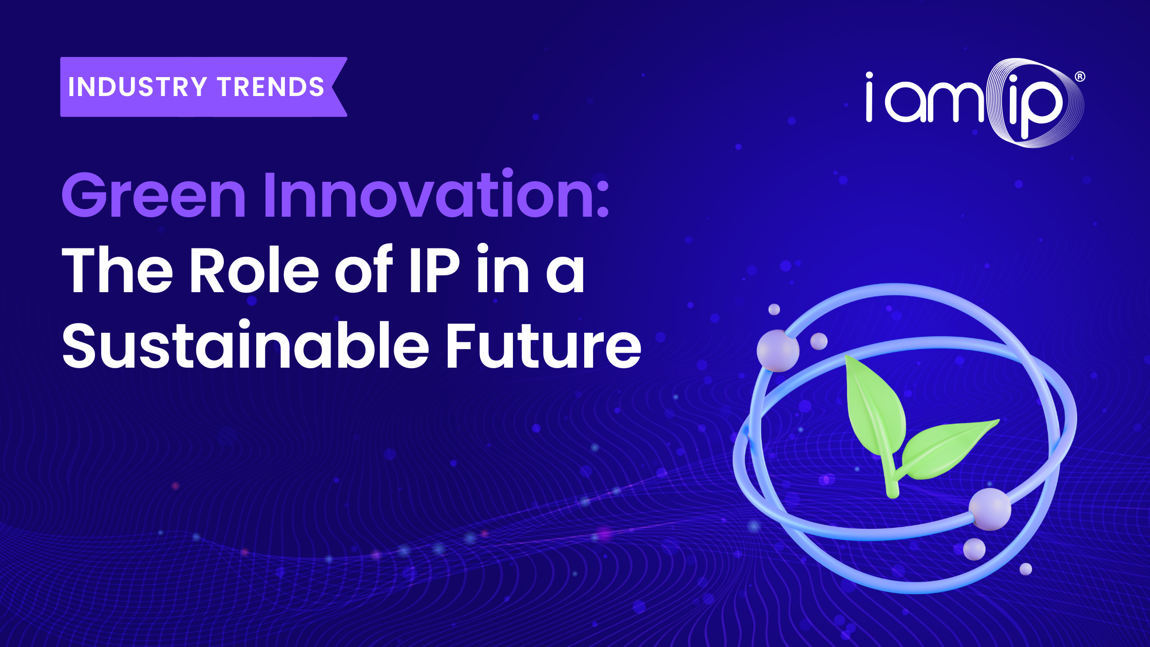 Green Innovation: The Role of IP in a Sustainable Future - IamIP